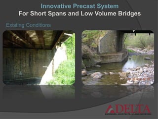 Existing Conditions
Innovative Precast System
For Short Spans and Low Volume Bridges
 