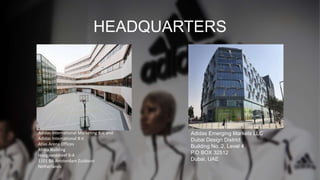HEADQUARTERS
Adidas Emerging Markets LLC
Dubai Design District
Building No. 2, Level 4
P.O BOX 32512
Dubai, UAE
Adidas International Marketing B.V. and
Adidas International B.V.
Atlas Arena Offices
Africa Building
Hoogoorddreef 9-A
1101 BA Amsterdam Zuidoost
Netherlands
 