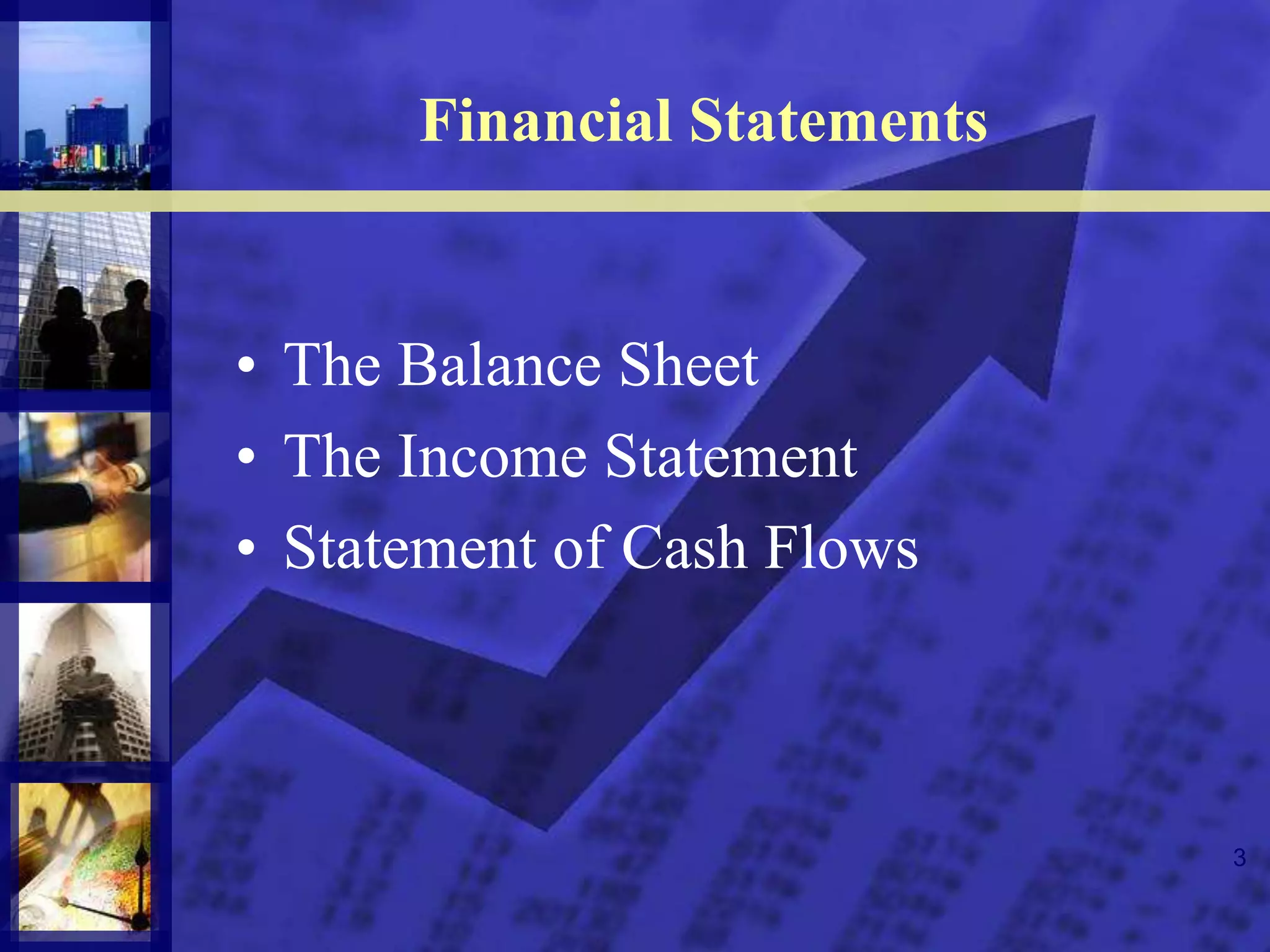 3
Financial Statements
• The Balance Sheet
• The Income Statement
• Statement of Cash Flows
 