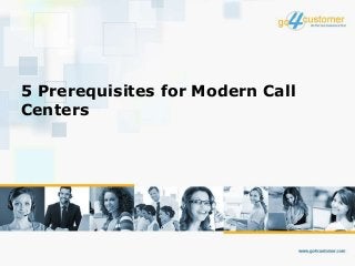 5 Prerequisites for Modern Call
Centers
 