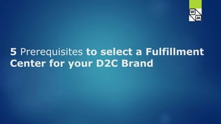5 Prerequisites to select a Fulfillment
Center for your D2C Brand
 