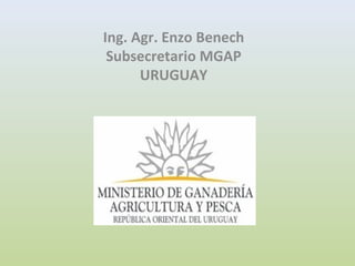Ing. Agr. Enzo Benech
 Subsecretario MGAP
      URUGUAY
 