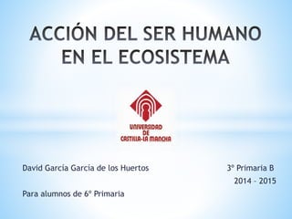 David García García de los Huertos 3º Primaria B
2014 – 2015
Para alumnos de 6º Primaria
 