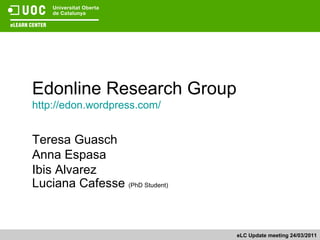 Edonline Research Group http://edon.wordpress.com/ Teresa Guasch Anna Espasa Ibis Alvarez Luciana Cafesse  (PhD Student) eLC Update meeting 24/03/2011 