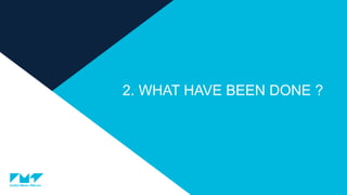 2. WHAT HAVE BEEN DONE ?
 