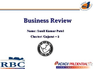 Business Review Name: Sunil Kumar Patel Cluster: Gujarat – 2  