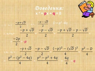Доведення:
х ² + pх + q = 0
1. х₁ = , х₂ =
=
= = -p
3. x₁ ∙ x₂ = ∙ = =
=
, D = p² -4q.
= = = q
2. x₁+x₂= + =
 