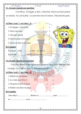 5ème Primaire 1er Terme Langue Française 
4- Arrange 
1- midi - Il - est …………………………………………………………. 
2- neuf - Il - moins - quart - est - le - heures ………………………………. 
3- heure - est - il - Quelle ? …………………………………………. 
4- dix - et - heures - quart - est - Il ……………………………………... 
5- heures - cinq - Il - vingt - trois - est ……………………………………. 
5- Choisis la bonne réponse 
1- ………………heure est-il ? ( Quel - Quelle - Quels ) 
2- Il ……………..huit heures ( est - ai - et ) 
3- Bonjour , il est …………… ( midi - minuit ) 
4- Ce sont dix ……………… ( crayons - minuit ) 
6- Corrige le verbe 
1- Elle ( s'appeler ) ……………..Alice 
2- Mon ami ( aller ) ....………….au club 
3- Je ( être ) …………………….un élève 
4- Tu ( avoir )…………………. une belle robe 
5- Les enfants ( aller ) …………..au cinéma 
6- Vous ( être )………………… des filles intelligentes 
7- Nous ( avoir ) ………………..une voiture blanche 
8- Tu (être )……………………. brave 
9- Je ( aller )…………………..... à Alex 
10- Vous ( être ) ………………….content 
7- Fais une phrase avec ……… 
1- aller →…………………………………………………………… 
2- quelle →……………………………………………………………? 
3- école - sept heures →……………………………………………... 
4- manger - 3 heures →………………………………………………. 
5- demie - il →……………………………………………………….. 
5 
 