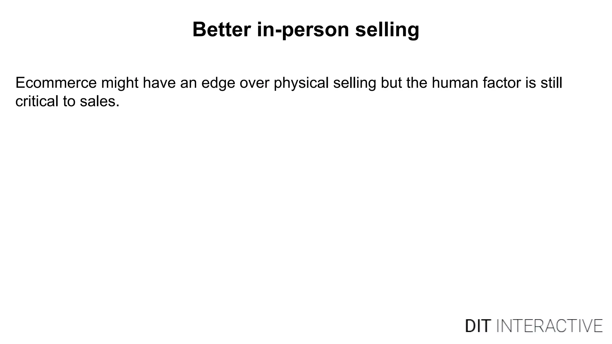 Better in-person selling
Ecommerce might have an edge over physical selling but the human factor is still
critical to sales.
 