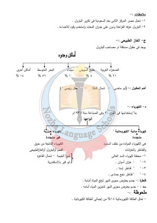 الدرس الثالث 
١١ 
الوقـود :- 
كل ما يحترق ويعطى طاقة ( الفحم – البترول – الغاز الطبيعى ) . 
الطـاقة :- 
كل ما ينتج من احت ا رق الوقود أو ح ا ررة الشمس أو الرياح ...... 
لا تنفذ باستخدامها( لاتنتهى ) تنفذ باستخدامها 
١- الشمس ٢- الرياح ١- فحم ٢- بترول 
٣- الامواج ٤- كهرباء مائية(كهرومائية) ٣-غاز طبيعى ٤- كهرباءح ا ررية 
لا يمكن تصنعها أو تعويضها فى فترة قصيرة 
أولاً - الطاقة الغير متـجددة :- 
أ- الفحـم : - يستخدم فحم الكوك فى صناعة الصلب ويست و رد من الخارج 
- بـم تفسـر الفحم أقل أهمية إقتصادية من البترول والغاز الطبيعى...؟؟ 
١- ثقيل الوزن ٢- يصعب نقلة 
٣- يلوث البيئة.....بم تفسر ؟ لانة عندما يحترق يخرج غاز ثانى اكسيد الكربون ملوث بيئى. 
- يوجد الفحم فى جبل مغارة شبة جزيرة سيناء  . 
ب - البتـرول :- مادة طبيعية تستخرج من باطن الارض سواء فى البحر او البر 
تكرير البتـرول :- فصل مكونتة عن الزيت الاصلى . 
خليج السويس سيناء الصح ا رء الغربية الصح ا رء الشرقية البحر المتوسط 
أكث ا رلمناطق أقلها إنتاج اً 
أهميـة البتـرول :- 
١-عند تكري ره يعطى مشتقات  البنزين والكيروسين  . 
٢- يعطى بعض الزيوت الطبيعية . 
٣- يعطى خامات صناعية  البلاستيك  . 
 