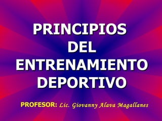 PRINCIPIOS  DEL ENTRENAMIENTO DEPORTIVO PROFESOR:  Lic. Giovanny Alava Magallanes 