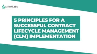 5 PRINCIPLES FOR A
SUCCESSFUL CONTRACT
LIFECYCLE MANAGEMENT
(CLM) IMPLEMENTATION
 