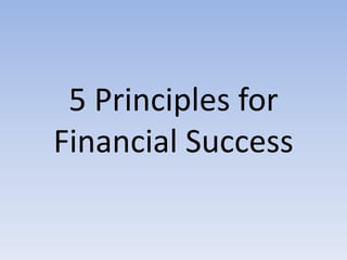 5 Principles for
Financial Success
 