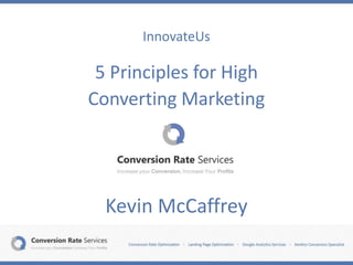InnovateUs
5 Principles for High
Converting Marketing
Kevin McCaffrey
 