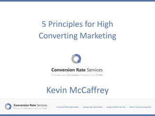 5 Principles for High
Converting Marketing
Kevin McCaffrey
 