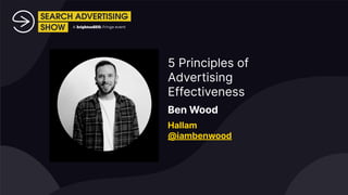 5 Principles of
Advertising
Effectiveness
Ben Wood
Hallam
@iambenwood
 