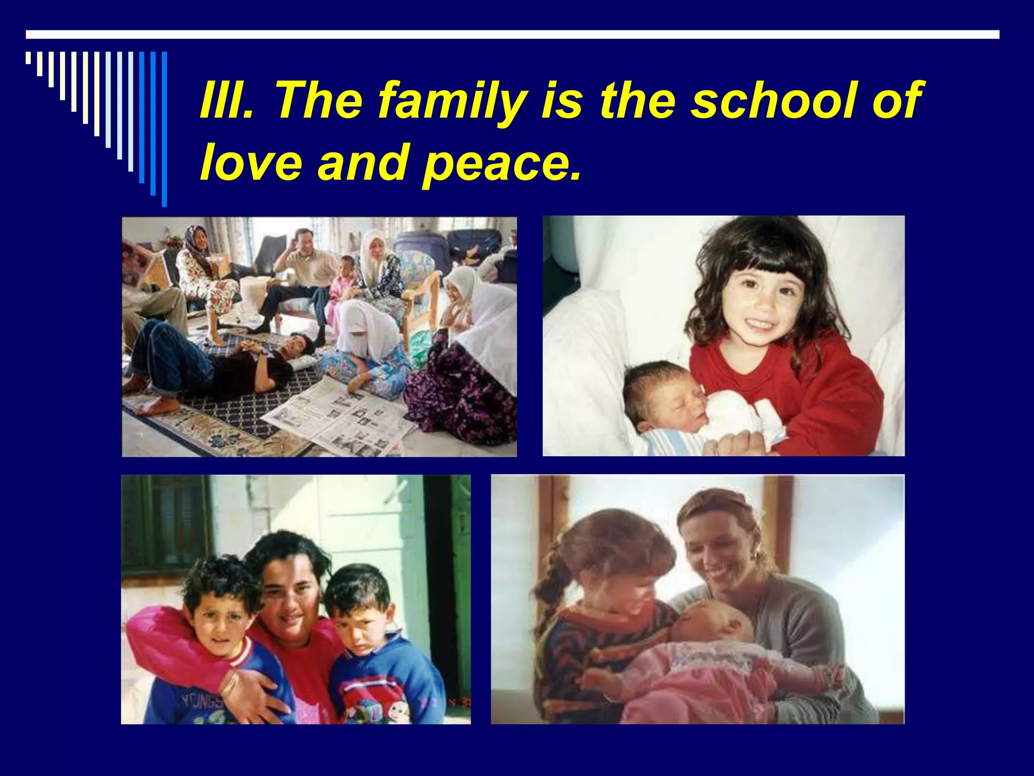 III. The family is the school of
love and peace.
 