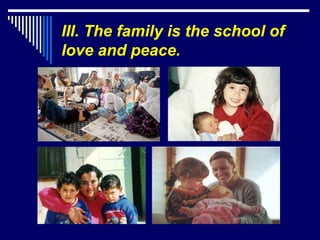 III. The family is the school of
love and peace.
 