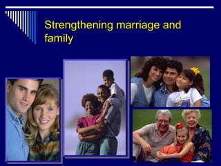Strengthening marriage and
family
 