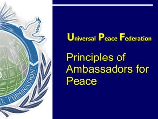 Universal Peace Federation

Principles of
Ambassadors for
Peace
 