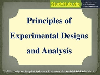 7/1/2019 1
Design and Analysis of Agricultural Experiments - Dr. Awadallah Belal Dafaallah
Principles of
Experimental Designs
and Analysis
 