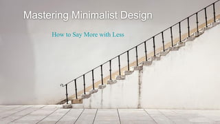 Mastering Minimalist Design: Communicate Effectively with Simplicity | PPTX