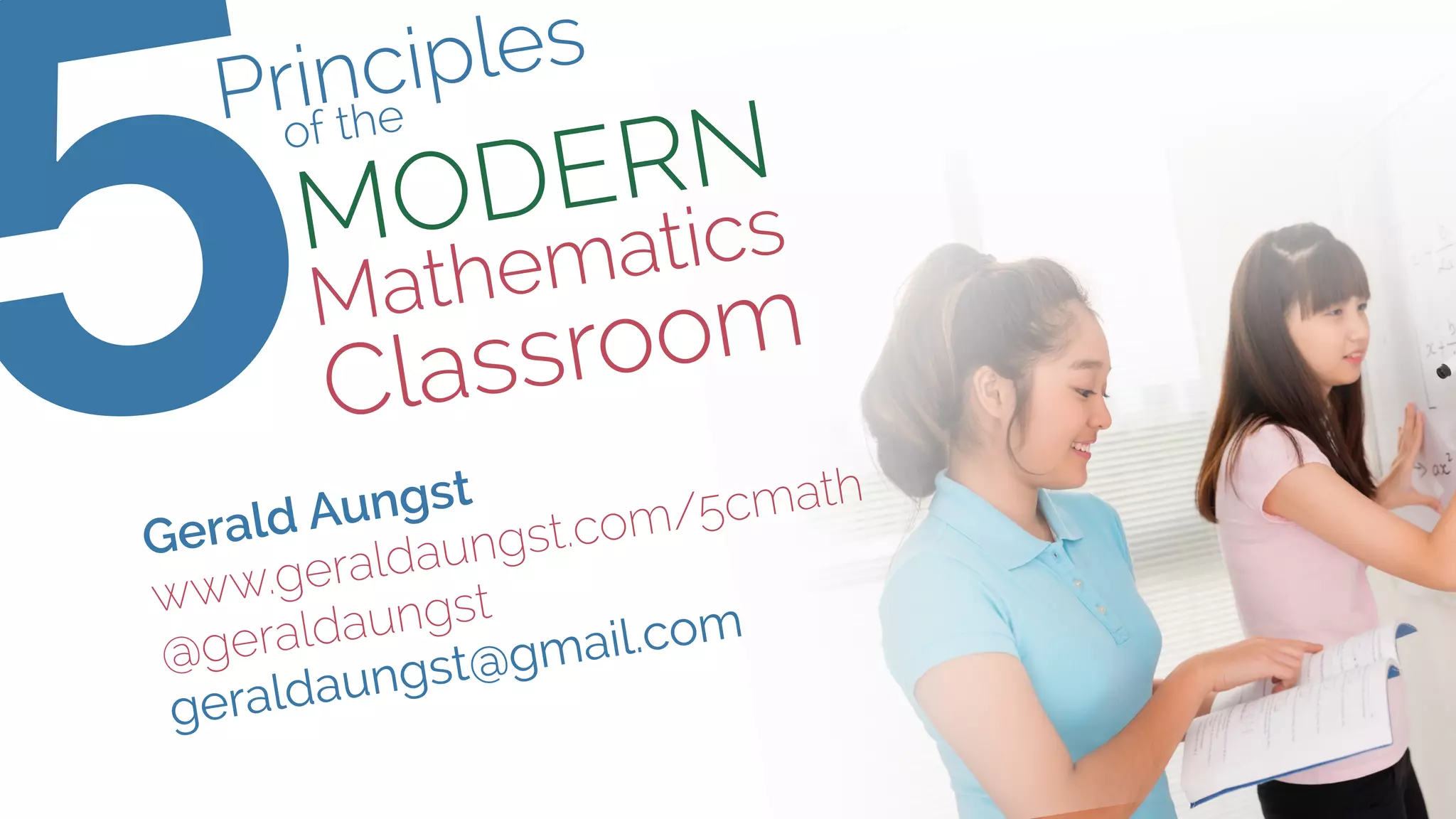 5of the
MODERN
Mathematics
Classroom
Gerald Aungst
www.geraldaungst.com/5cmath
@geraldaungst
geraldaungst@gmail.com
Principles
 
