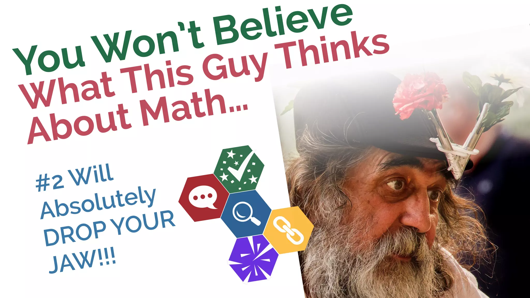 You Won’t Believe
What This Guy Thinks
About Math…
#2 Will
Absolutely
DROP YOUR
JAW!!!
 
