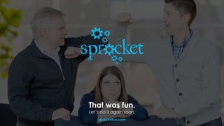That was fun.
Let’s do it again soon.
sprocketcx.com
 
