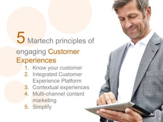 16
5Martech principles of
engaging Customer
Experiences
1. Know your customer
2. Integrated Customer
Experience Platform
3. Contextual experiences
4. Multi-channel content
marketing
5. Simplify
 