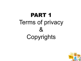 PART 1
Terms of privacy
       &
   Copyrights


                   4
 