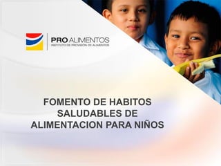 FOMENTO DE HABITOS
SALUDABLES DE
ALIMENTACION PARA NIÑOS
 
