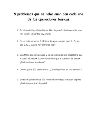 5 problemas que se relacionan con cada uno
de las operaciones básicas

1. En el cuartel hay 426 militares. Han llegado 318...