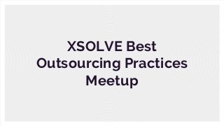 XSOLVE Best
Outsourcing Practices
Meetup
 