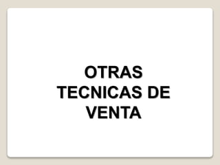 OTRAS
TECNICAS DE
VENTA
 
