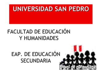 UNIVERSIDAD SAN PEDRO
FACULTAD DE EDUCACIÓN
Y HUMANIDADES
 