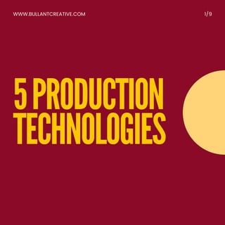 5 PRODUCTION
TECHNOLOGIES
WWW.BULLANTCREATIVE.COM 1/9
 