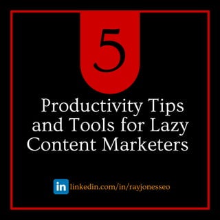 Productivity Tips
and Tools for Lazy
Content Marketers
linkedin.com/in/rayjonesseo
5
 