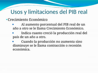 Usos y limitaciones del PIB real
21-32
⚫Crecimiento Económico
⚫ Al aumento porcentual del PIB real de un
año a otro se le llama Crecimiento Económico.
⚫ Indica cuanto creció la producción real del
país de un año a otro.
⚫ Cuando la producción no aumenta sino
disminuye se le llama contracción o recesión
económica.
 