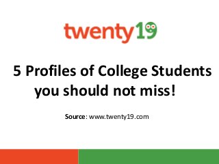 5 Profiles of College Students you should not miss! 
Source: www.twenty19.com  