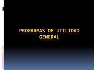 PROGRAMAS DE UTILIDAD
       GENERAL
 