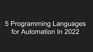 5 Programming Languages
for Automation In 2022
 