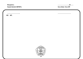 Mengetahui, ………………………, 20…….
Kepala Sekolah SMP/MTs Guru Kelas / Guru MP
………………………….. ……………………………
NIP. NIP.
227
 