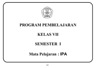PROGRAM PEMBELAJARAN
KELAS VII
SEMESTER I
Mata Pelajaran : IPA
213
 