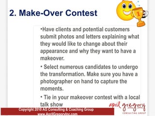 2. Make-Over Contest  <ul><li>Have clients and potential customers submit photos and letters explaining what they would li...