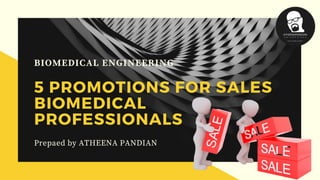 BIOMEDICAL ENGINEERING
5 PROMOTIONS FOR SALES
BIOMEDICAL
PROFESSIONALS
Prepaed by ATHEENA PANDIAN
 