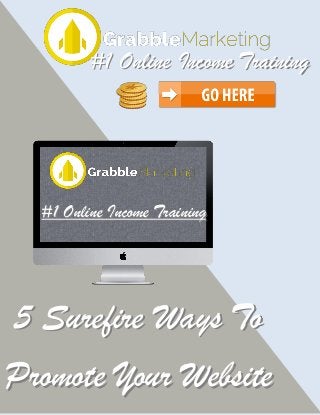5 Website5 Ways To Promote Your Website 
5 Surefire Ways To 
Promote WebsitePromote Your Website 
#Training#1 Online Income Training 
#Training#1 Online Income Training  
