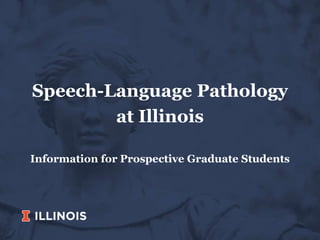 Speech-Language Pathology
at Illinois
Information for Prospective Graduate Students
 