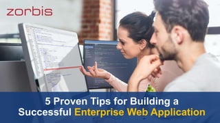 5 Proven Tips for Building a
Successful Enterprise Web Application
 