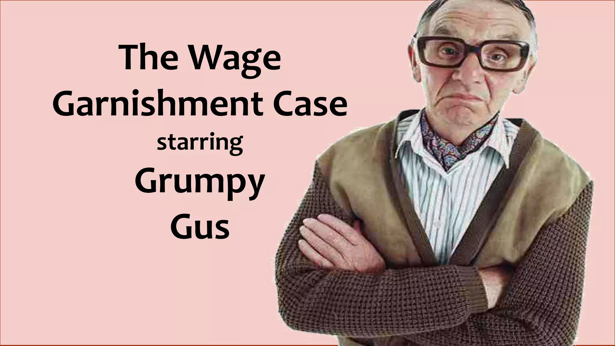 The Wage
Garnishment Case
starring
Grumpy
Gus
 